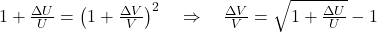  1 + \frac{\Delta U}{U} = \left( 1 + \frac{\Delta V}{V} \right)^2 \quad \Rightarrow \quad \frac{\Delta V}{V} = \sqrt{1 + \frac{\Delta U}{U}} - 1 