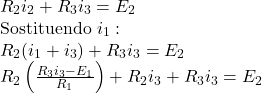  R_2 i_2 + R_3 i_3 = E_2 \\ \text{Sostituendo } i_1:\\ R_2 (i_1 + i_3) + R_3 i_3 = E_2 \\ R_2 \left( \frac{R_3 i_3 - E_1}{R_1} \right) + R_2 i_3 + R_3 i_3 = E_2 