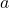  \( a \)