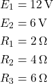  \begin{aligned} &E_1= 12\,\text{V} \\ &E_2 = 6\,\text{V} \\ &R_1 = 2\,\Omega \\ &R_2 = 4\,\Omega \\ &R_3 = 6\,\Omega \\ \end{aligned} 