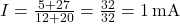  I = \frac{5 + 27}{12 + 20} = \frac{32}{32} = 1\,\text{mA} 
