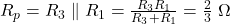  R_p = R_3 \parallel R_1 = \frac{R_3 R_1}{R_3 + R_1} = \frac{2}{3}\;\Omega 