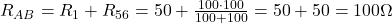  R_{AB} = R_1 + R_{56} = 50 + \frac{100 \cdot 100}{100 + 100} = 50 + 50 = 100\Omega 