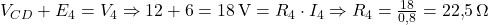  V_{CD} + E_4 = V_4 \Rightarrow 12 + 6 = 18\,\text{V} = R_4\cdot I_4 \Rightarrow R_4 = \frac{18}{0{,}8} = 22{,}5\,\Omega 