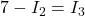 \( 7 - I_2 = I_3 \)