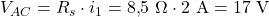  V_{AC} = R_s \cdot i_1 = 8{,}5\ \Omega \cdot 2\ \mathrm{A} = 17\ \mathrm{V} 