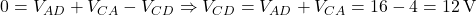  0 = V_{AD} + V_{CA} - V_{CD} \Rightarrow V_{CD} = V_{AD} + V_{CA} = 16 - 4 = 12\,\text{V} 