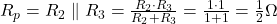  R_p = R_2 \parallel R_3 = \frac{R_2 \cdot R_3}{R_2 + R_3} = \frac{1 \cdot 1}{1 + 1} = \frac{1}{2} \Omega 