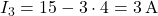  I_3 = 15 - 3 \cdot 4 = 3\,\text{A} 