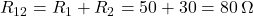  R_{12} = R_1 + R_2 = 50 + 30 = 80\,\Omega 