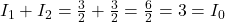  I_1 + I_2 = \frac{3}{2} + \frac{3}{2} = \frac{6}{2} = 3 = I_0  