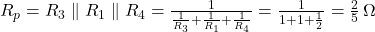  R_p = R_3 \parallel R_1 \parallel R_4 = \frac{1}{\frac{1}{R_3} + \frac{1}{R_1} + \frac{1}{R_4}} = \frac{1}{1 + 1 + \frac{1}{2}} = \frac{2}{5}\,\Omega 
