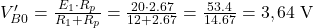  V_{B0}' = \frac{E_1 \cdot R_p}{R_1 + R_p} = \frac{20 \cdot 2.67}{12 + 2.67} = \frac{53.4}{14.67} = 3,64\;\text{V} 
