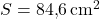 \( S = 84{,}6 \, \text{cm}^2 \) 