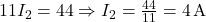  11 I_2 = 44 \Rightarrow I_2 = \frac{44}{11} = 4\,\text{A} 