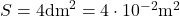  S = 4  \text{dm}^2 = 4 \cdot 10^{-2}  \text{m}^2 