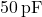 \( 50 \, \text{pF} \)
