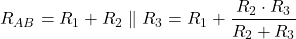  \[ R_{AB} = R_1 + R_2 \parallel R_3 = R_1 + \frac{R_2 \cdot R_3}{R_2 + R_3} \] 