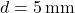 \( d = 5 \, \text{mm} \)