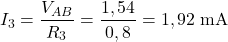  \[ I_3 = \frac{V_{AB}}{R_3} = \frac{1,54}{0,8} = 1,92\;\text{mA} \] 