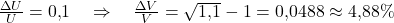  \frac{\Delta U}{U} = 0{,}1 \quad \Rightarrow \quad \frac{\Delta V}{V} = \sqrt{1{,}1} - 1 = 0{,}0488 \approx 4{,}88\% 