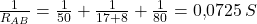  \frac{1}{R_{AB}} = \frac{1}{50} + \frac{1}{17 + 8} + \frac{1}{80} = 0{,}0725\,S 