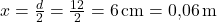  x = \frac{d}{2} = \frac{12}{2} = 6 \, \text{cm} = 0{,}06 \, \text{m} 