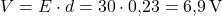  V = E \cdot d = 30 \cdot 0{,}23 = 6{,}9 \, \text{V} 