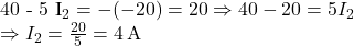   40 - 5 I_2 = -(-20) = 20 \Rightarrow 40 - 20 = 5 I_2  \Rightarrow I_2 = \frac{20}{5} = 4\,\text{A} 