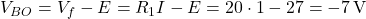  V_{BO} = V_f - E = R_1 I - E = 20 \cdot 1 - 27 = -7\,\text{V} 
